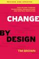 Change by Design, Revised and Updated: How Design Thinking Transforms Organizations and Inspires Innovation