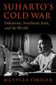 Suharto's Cold War: Indonesia, Southeast Asia, and the World