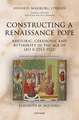 Constructing a Renaissance Pope: Rhetoric, Ceremony, and Authority in the Age of Leo X (1513–1521)