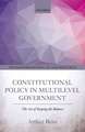 Constitutional Policy in Multilevel Government: The Art of Keeping the Balance