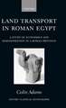 Land Transport in Roman Egypt: A Study of Economics and Administration in a Roman Province