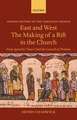 East and West - The Making of a Rift in the Church: From Apostolic Times until the Council of Florence