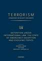 TERRORISM: COMMENTARY ON SECURITY DOCUMENTS VOLUME 129: Detention Under International Law: The State of Emergency Exception and Evolving Topics