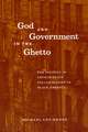 God and Government in the Ghetto: The Politics of Church-State Collaboration in Black America