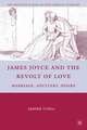 James Joyce and the Revolt of Love: Marriage, Adultery, Desire