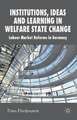 Institutions, Ideas and Learning in Welfare State Change: Labour Market Reforms in Germany