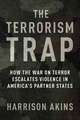 The Terrorism Trap – How the War on Terror Escalates Violence in America′s Partner States