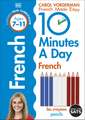 10 Minutes A Day French, Ages 7-11 (Key Stage 2): Supports the National Curriculum, Confidence in Reading, Writing & Speaking