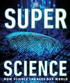 Super Science: How Science Shapes Our World