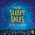 Puffin Sleepy Tales: Ten stories to relax and calm busy young minds at bedtime