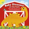 Baby Dinosaur on the Farm: Follow Baby Dinosaur and his Search for Farmyard Fun!