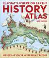 What's Where on Earth? History Atlas: History as You've Never Seen it Before