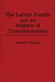 The Latino Family and the Politics of Transformation