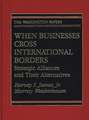 When Businesses Cross International Borders: Strategic Alliances and Their Alternatives