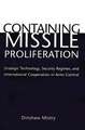 Containing Missile Proliferation – Strategic Technology, Security Regimes, and International Cooperation in Arms Control