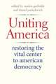 Uniting America: Restoring the Vital Center to American Democracy