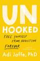 Unhooked: Free Yourself from Addiction Forever