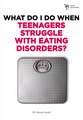 What Do I Do When Teenagers Struggle with Eating Disorders?