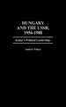 Hungary and the USSR, 1956-1988: Kadar's Political Leadership