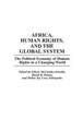 Africa, Human Rights, and the Global System: The Political Economy of Human Rights in a Changing World