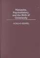 Nietzsche, Psychohistory, and the Birth of Christianity