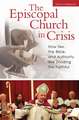 The Episcopal Church in Crisis: How Sex, the Bible, and Authority Are Dividing the Faithful