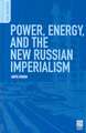 Power, Energy, and the New Russian Imperialism