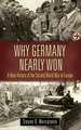 Why Germany Nearly Won: A New History of the Second World War in Europe