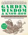 Garden Wisdom & Know-How: Everything You Need to Know to Plant, Grow, and Harvest