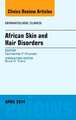 African Skin and Hair Disorders, An Issue of Dermatologic Clinics