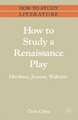 How to Study a Renaissance Play: Marlowe, Webster, Jonson