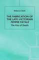 The Fabrication of the Late-Victorian Femme Fatale: The Kiss of Death