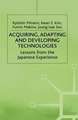 Acquiring, Adapting and Developing Technologies: Lessons from the Japanese Experience