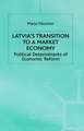 Latvia's Transition to a Market Economy: Political Determinants of Economic Reform Policy