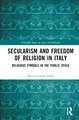 Secularism and Freedom of Religion in Italy: Religious Symbols in the Public Space