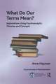 What Do Our Terms Mean?: Explorations Using Psychoanalytic Theories and Concepts