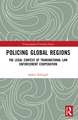 Policing Global Regions: The Legal Context of Transnational Law Enforcement Cooperation