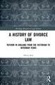 A History of Divorce Law: Reform in England from the Victorian to Interwar Years