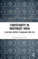 Christianity in Northeast India: A Cultural History of Nagaland from 1947