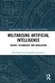 Militarizing Artificial Intelligence: Theory, Technology, and Regulation