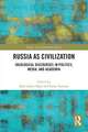 Russia as Civilization: Ideological Discourses in Politics, Media and Academia