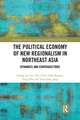 The Political Economy of New Regionalism in Northeast Asia: Dynamics and Contradictions