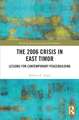 The 2006 Crisis in East Timor: Lessons for Contemporary Peacebuilding