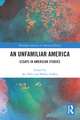 An Unfamiliar America: Essays in American Studies