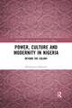 Power, Culture and Modernity in Nigeria: Beyond The Colony