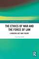 The Ethics of War and the Force of Law: A Modern Just War Theory