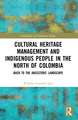 Cultural Heritage Management and Indigenous People in the North of Colombia: Back to the Ancestors' Landscape