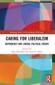 Caring for Liberalism: Dependency and Liberal Political Theory