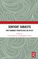 Sentient Subjects: Post-humanist Perspectives on Affect