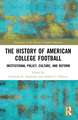 The History of American College Football: Institutional Policy, Culture, and Reform